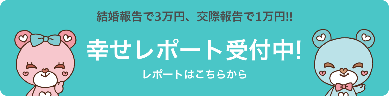 結婚報告で3万円、交際報告で1万円 幸せレポート受付中 レポートはこちらから